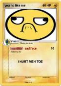 you no like me
