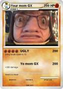 Your mom GX