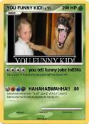 YOU FUNNY KID!