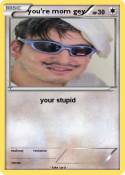 you're mom gey