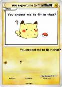 You expect me