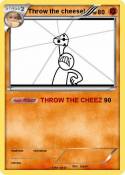 Throw the chees