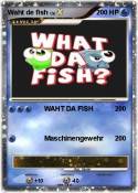 Waht de fish