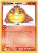 Uh...Bowser...m