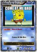Come At Me Bro!