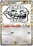 U MAD BRO?