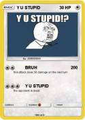 Y U STUPID