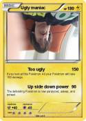 Ugly maniac