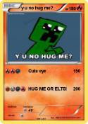y u no hug me?