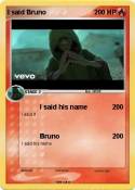 I said Bruno