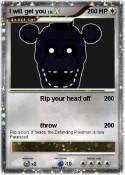 I will get you