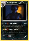 21 u stupid kid