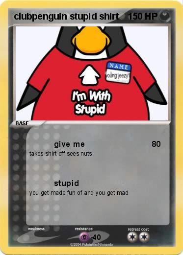 Pokemon clubpenguin stupid shirt