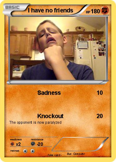 Pokemon I have no friends
