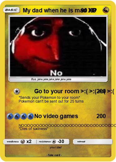 Pokemon My dad when he is mad XD