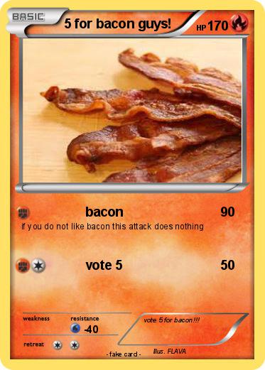 Pokemon 5 for bacon guys!
